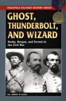 Ghost, Thunderbolt, and Wizard: Mosby, Morgan, and Forrest in the Civil War 0811702030 Book Cover