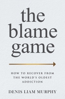 The Blame Game: How to Recover from the World's Oldest Addiction 1637587546 Book Cover