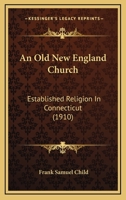 An Old New England Church: Established Religion in Connecticut 1120152534 Book Cover