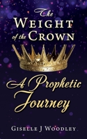 The Weight of the Crown A Prophetic Journey 1662837690 Book Cover