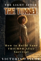 The Light After the Tunnel: How to Build Your TRIUMPH After Survival 1067667121 Book Cover