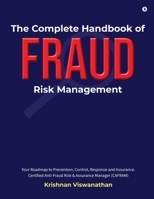 The Complete Handbook of Fraud Risk Management: Your Roadmap to Prevention, Control, Response and Assurance. Certified Anti-Fraud Risk and Assurance Manager (CAFRAM) B0G4KNPSRR Book Cover
