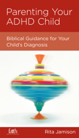 Parenting Your ADHD Child: Biblical Guidance for Your Child's Diagnosis 1936768437 Book Cover
