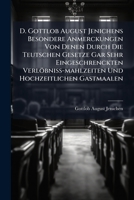 D. Gottlob August Jenichens Besondere Anmerckungen Von Denen Durch Die Teutschen Gesetze Gar Sehr Eingeschrenckten Verlöbniss-mahlzeiten Und Hochzeitlichen Gastmaalen... 1247859517 Book Cover