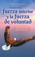 Entrenar la fuerza interior y la fuerza de voluntad: Cómo encontrar una vida autodeterminada y feliz sin bloqueos internos con un entrenamiento mental eficaz B0CFGLXT74 Book Cover