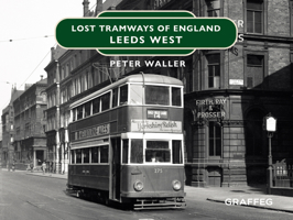 Lost Tramways of England: Leeds West 1913733505 Book Cover