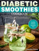 Diabetic Smoothies Cookbook: Easy & Healthy Smoothie Recipes to Lower Blood Sugar and Reverse Diabetes. (Healthy Diabetic Smoothie Diet) 1649843275 Book Cover