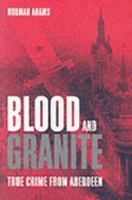 Blood and Granite: True Crime from Aberdeen 1902927648 Book Cover