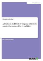A Study on th Effect of Organic Inhibitors on the Corrosion of Steel and Zinc 3668542694 Book Cover