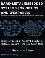 BARE-METAL EMBEDDED SYSTEMS FOR OPTICS & WEARABLES: Register-Level C for MIPI Displays, Optical Sensors, and Low-Power MCUs B0HKGPG5N7 Book Cover