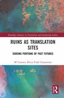 Ruins as Translation Sites: Sensing Portions of Past Futures (Routledge Advances in Translation and Interpreting Studies) 1041425600 Book Cover