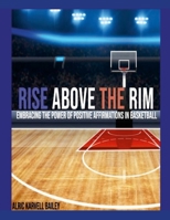 Rise Above The Rim: Embracing the Power of Positive Affirmations in Basketball 1304905217 Book Cover