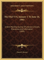 The Dial V34, January 1 To June 16, 1903: A Semi-Monthly Journal Of Literary Criticism, Discussion, And Information 1160712689 Book Cover