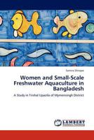 Women and Small-Scale Freshwater Aquaculture in Bangladesh: A Study in Trishal Upazila of Mymensingh District 3845424001 Book Cover