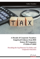 A Decade of Corporate Taxation: Empirical Evidence from BSE Sensex 30 Companies FY2016–FY2025: Decoding the Gap Between Tax Policy and Corporate Outcomes 9999339948 Book Cover
