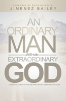 An Ordinary Man With An Extraordinary God: A Powerful Journey Of Self Discovery, Peace And Finding True Joy In Life 0997447532 Book Cover