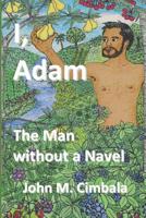 I, Adam: The Man without a Navel 1521808422 Book Cover