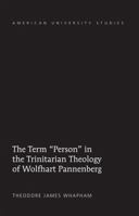 The Term Person in the Trinitarian Theology of Wolfhart Pannenberg 1433117967 Book Cover