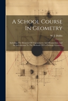 A School Course In Geometry: Including The Elements Of Trigonometry And Mensuration And An Introduction To The Methods Of Co-ordinate Geometry 1021536954 Book Cover