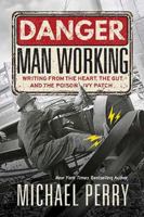 Danger, Man Working: Writing from the Heart, the Gut, and the Poison Ivy Patch 0870208403 Book Cover