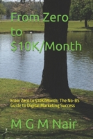 From Zero to $10K/Month: From Zero to $10K/Month: The No-BS Guide to Digital Marketing Success B0DW3CSTFS Book Cover