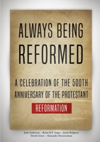 Always Being Reformed: A Celebration of the 500th Anniversary of the Protestant Reformation 1989174086 Book Cover