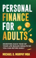 Personal Finance For Adults: Investing Each Year of Your Life Builds Wealth So You Can Retire Early 1966912021 Book Cover
