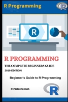 R Programming: A Beginner's Guide to Data Visualization, Statistical Analysis and Programming in R. (O'Reilly Cookbooks) 1690113790 Book Cover