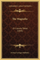 The Magnolia: Or Literary Tablet 1120900891 Book Cover