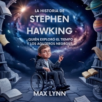 La Historia De Stephen Hawking: Quién Exploró El Tiempo Y Los Agujeros Negros? (Personas Sobre las Que Vale la Pena Leer Para Niños) B0FHLJ1JGD Book Cover
