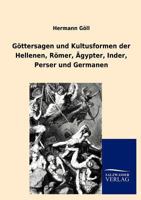 Göttersagen und Kultusformen der Hellenen, Römer, Ägypter, Inder, Perser und Germanen 3846003743 Book Cover