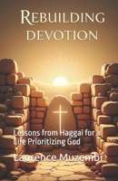 Rebuilding Devotion: Lessons from Haggai for a Life Prioritizing God B0FHPH8NCD Book Cover