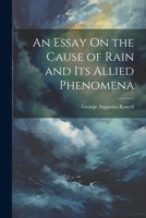 An Essay On the Cause of Rain and Its Allied Phenomena 1021715298 Book Cover