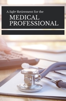 A Safer Retirement for the Medical Professional 1732439788 Book Cover