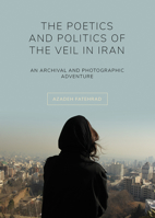 The Poetics and Politics of the Veil in Iran: An Archival and Photographic Adventure 1789381266 Book Cover