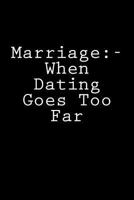 Marriage:- When Dating Goes Too Far: Notebook 1977991041 Book Cover