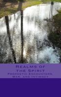 Realms of the Spirit: Prophetic Encounters, War, and Intimacy 1466271582 Book Cover