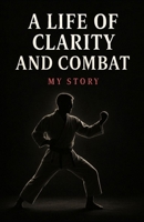A Life Of Clarity And Combat: My Story B0FD35P4JT Book Cover