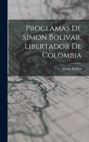 Proclamas de Simon Bolivar, libertador de Colombia 1016792581 Book Cover