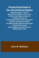 Practical Hand Book of Gas, Oil and Steam Engines; Stationary, Marine, Traction; Gas Burners, Oil Burners, Etc.; Farm, Traction, Automobile, ... operation and repair of all kinds of en 9361478370 Book Cover