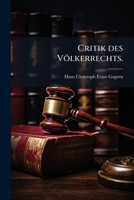 Critik Des Völkerrechts: Mit Practischer Anwendung Auf Unsre Zeit... 1247447138 Book Cover