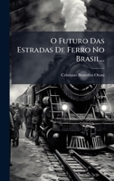 O Futuro Das Estradas De Ferro No Brasil... (Portuguese Edition) 1024779513 Book Cover