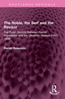 The Noble, the Serf and the Revizor: The Polish Nobility Between Tsarist Imperialism and the Ukrainian Masses (1831-1836) 1032444797 Book Cover