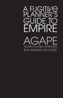 Agape: A Fugitive Planner's Guider to Empire: A Fugitive Planner's Guider to Empire B0F4L6DNDH Book Cover
