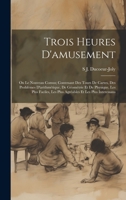 Trois Heures D'amusement: Ou Le Nouveau Comus; Contenant Des Tours De Cartes, Des Problèmes D'arithmétique, De Géométrie Et De Physique, Les Plus ... Et Les Plus Interessans 1020716479 Book Cover