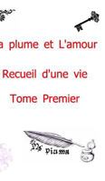 La plume et l'amour - Recueil d'une vie: Tome Premier 2955592013 Book Cover
