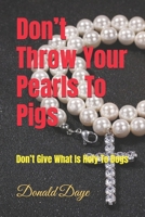 Don’t Throw Your Pearls To Pigs: Don’t Give What Is Holy To Dogs B0C1J5GT7B Book Cover