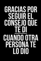Gracias por seguir el consejo que te di cuando otra persona te lo dio: Un divertido cuaderno con una frase graciosa para regalar 1677208864 Book Cover