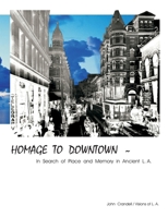 HOMAGE TO DOWNTOWN - In Search of Place and Memory in Ancient L.A. 0976937204 Book Cover