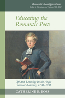 Educating the Romantic Poets: Life and Learning in the Anglo-Classical Academy, 1770-1850 (Romantic Reconfigurations Studies in Literature and Culture 1780 1850) 1807810062 Book Cover